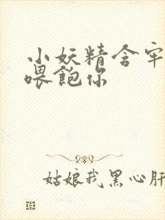 小妖精含牢了我喂饱你