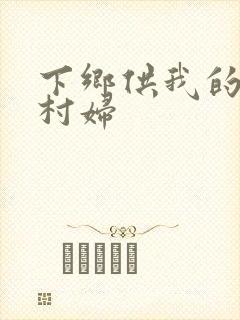 下乡供我的发泄村妇