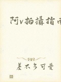 阿v拍摄指南