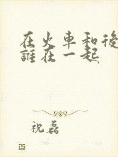 在火车和后妈妈谁在一起