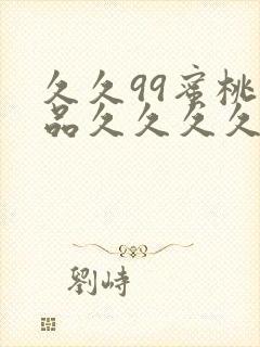 久久99蜜桃精品久久久久小说