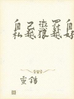 自己惩罚自己隐私越狠越好