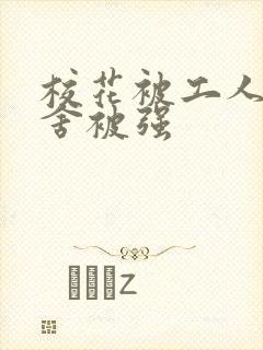 校花被工人在宿舍被强