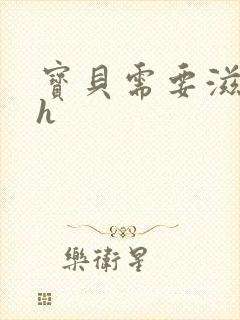 宝贝需要滋润了h