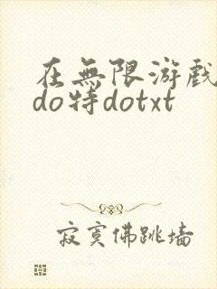 在无限游戏大里do特dotxt