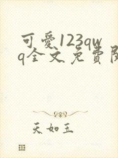 可爱123qwq全文免费阅读笔趣阁