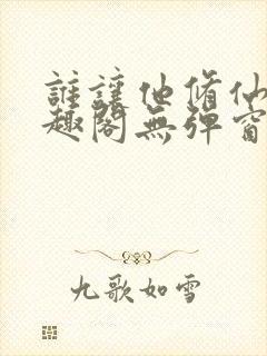 谁让他修仙的笔趣阁无弹窗