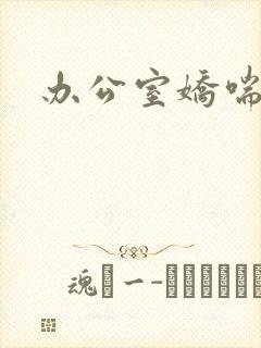 办公室娇喘浪吟