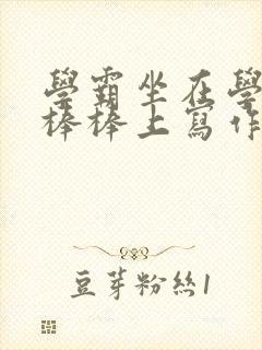 学霸坐在学渣的棒棒上写作业