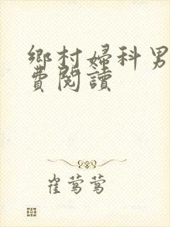 乡村妇科男医免费阅读