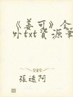 《姜可》全文番外txt资源笔趣阁