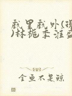 戏里戏外(现场)林栀季淮盛笔趣阁