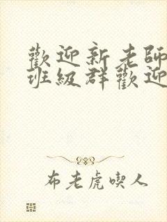 欢迎新老师加入班级群欢迎词