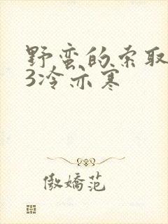 野蛮的索取1V3冷亦寒