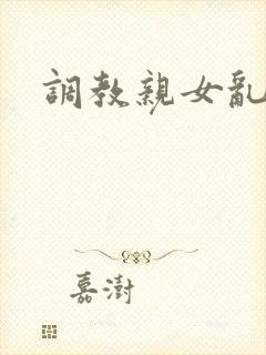 调教亲女乱h文封面