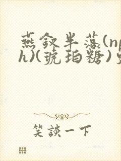 燕钗半落(nph)(琥珀糖)更新