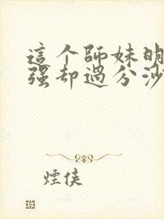 这个师妹明明超强却过分沙雕