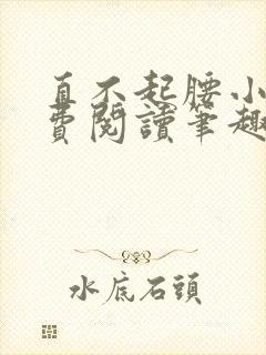 直不起腰小说免费阅读笔趣阁无弹窗