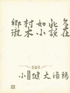 乡村如此多娇玲珑木小说在线阅读