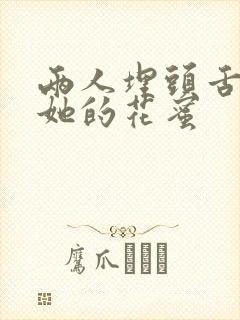 两人埋头舌尖吸她的花蜜