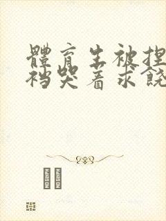 体育生被捏蛋掏裆哭着求饶