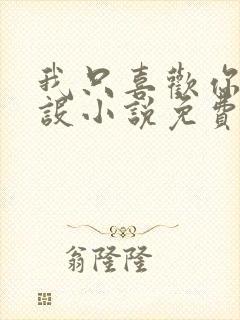 我只喜欢你的人设小说免费阅读