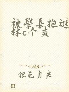 被学长抱进小树林c个爽