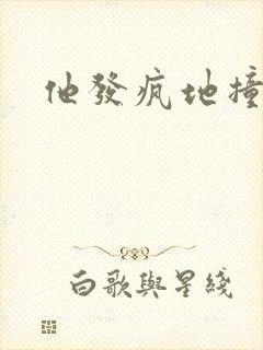 他发疯地撞着他