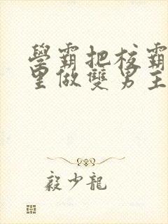 学霸把校霸往死里做双男主车