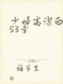 少妇高洁白义第53章