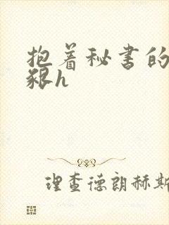 抱着秘书的大乳啃h