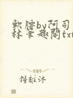 软腰by阿司匹林笔趣阁txt