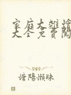 家庭大杂烩小说大全免费阅读