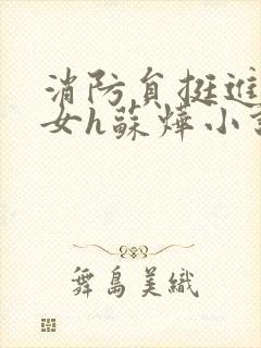 消防员挺进乖乖女h苏烨小说