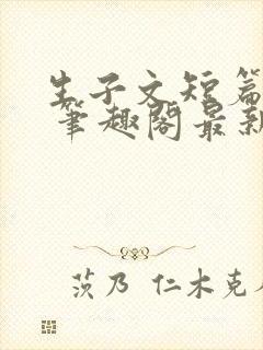 生子文短篇合集 笔趣阁最新章节阅读