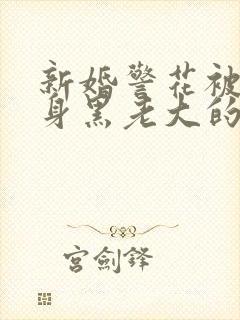 新婚警花被迫献身黑老大的小说封面