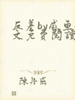 反差by咸鱼全文免费阅读笔趣阁