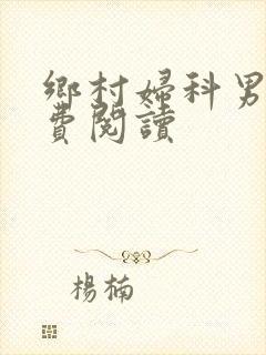 乡村妇科男医免费阅读