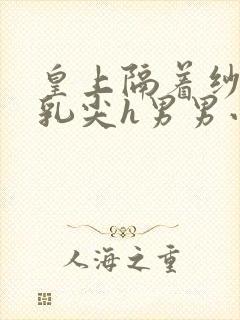 皇上隔着纱衣含乳尖h男男小说