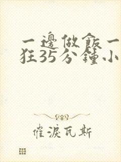 一边做饭一边躁狂35分钟小说