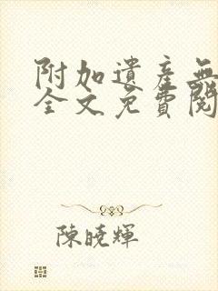 附加遗产无删减全文免费阅读笔趣阁