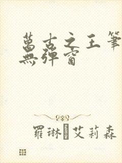 万古之王笔趣阁无弹窗