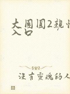 大团圆2亲情会入口