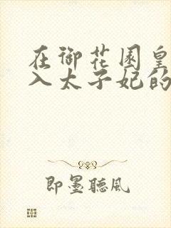 在御花园皇上进入太子妃的小说