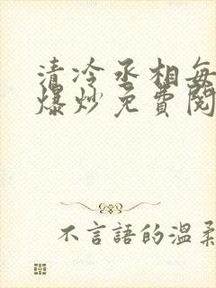 清冷丞相每天被爆炒免费阅读