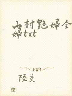 山村艳妇全肉乱妇txt