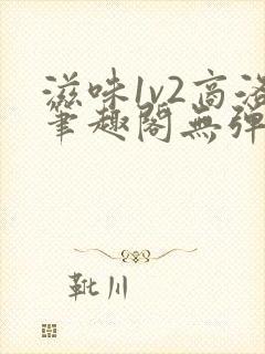 滋味1v2商洛笔趣阁无弹窗