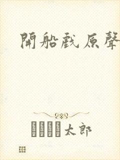 开船戏原声叫