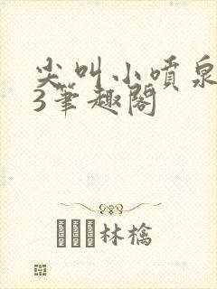 尖叫小喷泉1v3笔趣阁