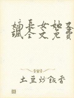 嫡长女她又美又飒全文免费阅读